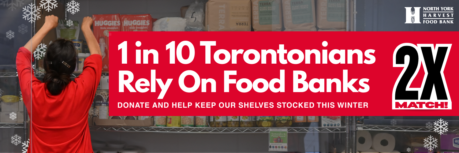 A woman stocks food on a shelf at North York Harvest Food Bank. Beside her s the text: 1 in 10 Torontonians rely on food banks, with a 2x match graphic beside it.
