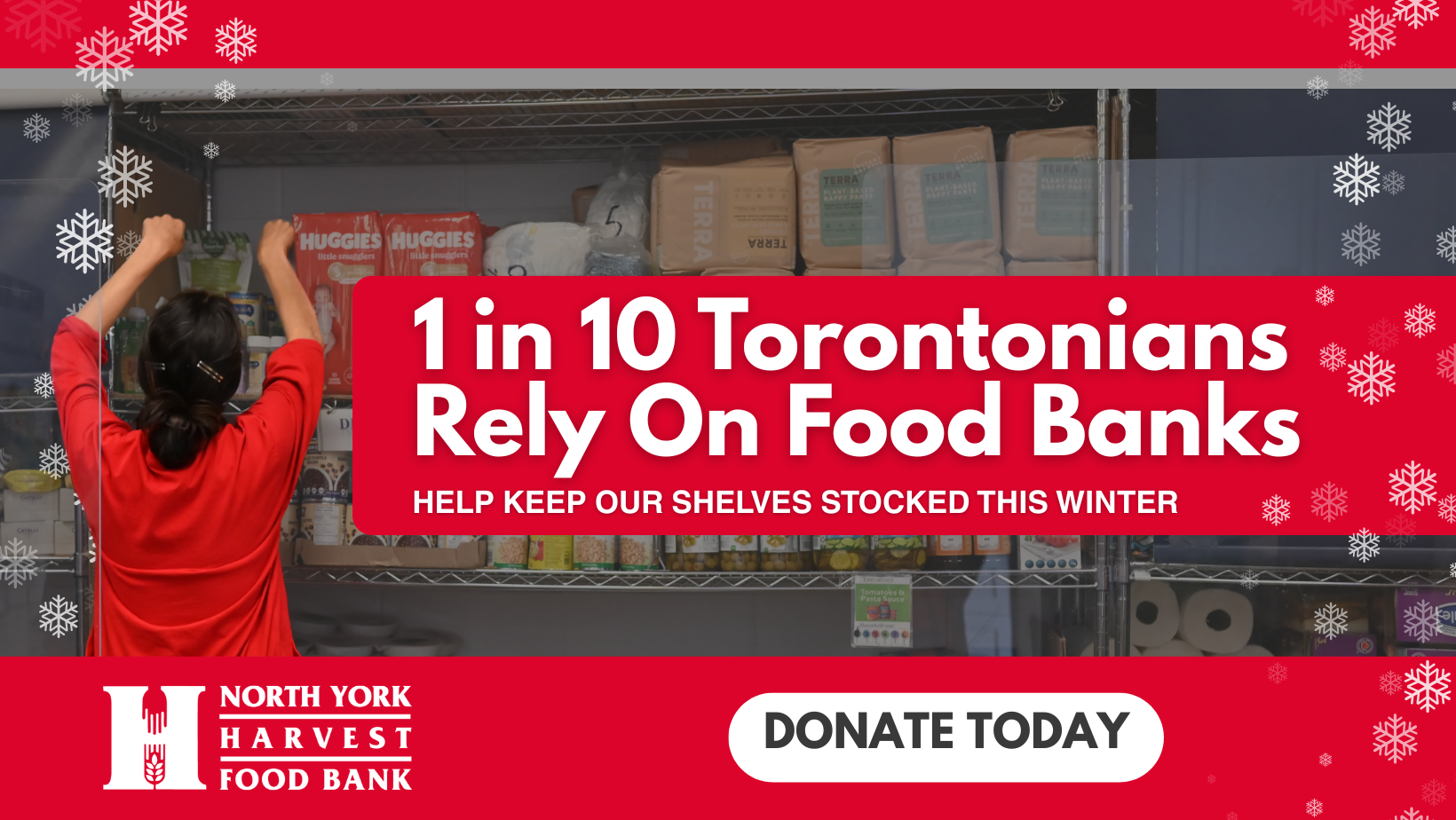 A woman stocks food on a shelf at North York Harvest Food Bank. Beside her the text: 1 in 10 Torontonians rely on food banks, help keep our shelves stocked this winter, with North York Harvest Food Bank logo and text 'donate today' below it